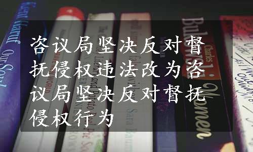 咨议局坚决反对督抚侵权违法改为咨议局坚决反对督抚侵权行为