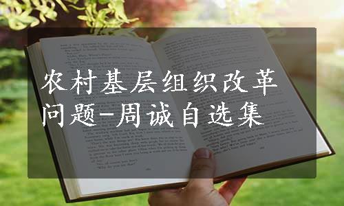 农村基层组织改革问题-周诚自选集