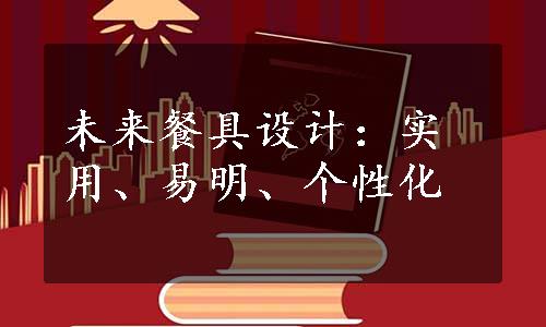 未来餐具设计：实用、易明、个性化