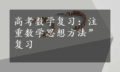 高考数学复习：注重数学思想方法”复习