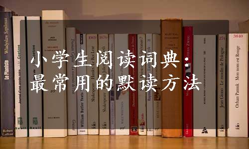 小学生阅读词典：最常用的默读方法