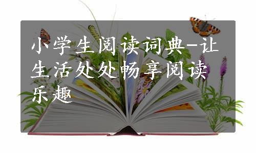 小学生阅读词典-让生活处处畅享阅读乐趣