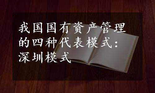 我国国有资产管理的四种代表模式：深圳模式