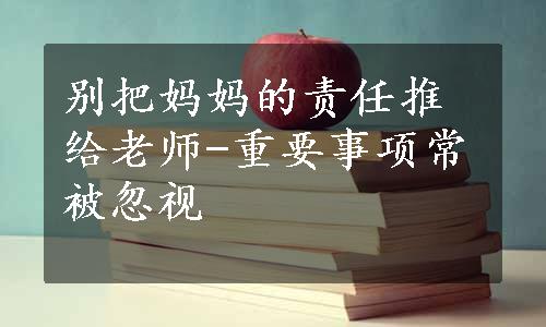 别把妈妈的责任推给老师-重要事项常被忽视