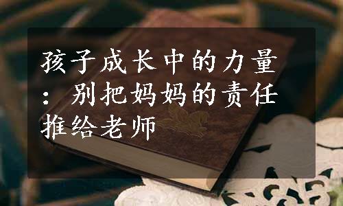 孩子成长中的力量：别把妈妈的责任推给老师