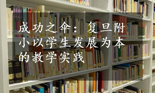 成功之伞：复旦附小以学生发展为本的教学实践