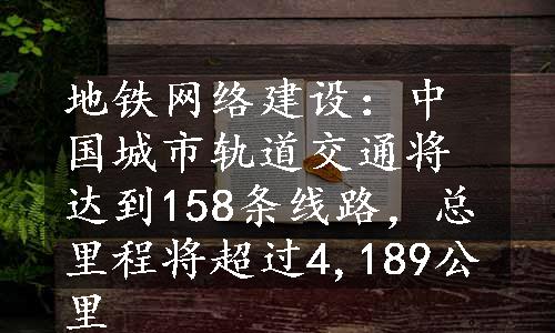 地铁网络建设：中国城市轨道交通将达到158条线路，总里程将超过4,189公里