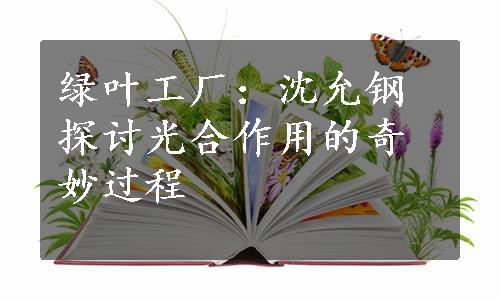 绿叶工厂：沈允钢探讨光合作用的奇妙过程