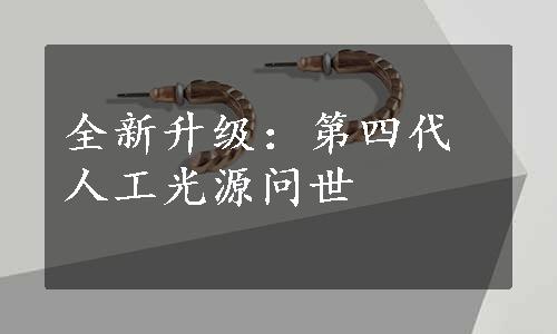 全新升级：第四代人工光源问世