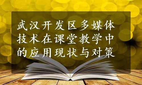 武汉开发区多媒体技术在课堂教学中的应用现状与对策