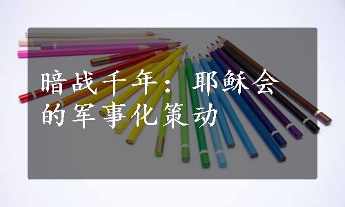 暗战千年：耶稣会的军事化策动