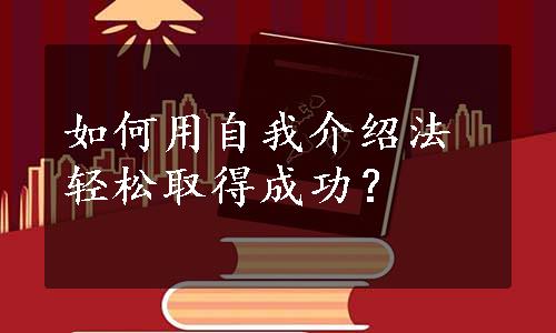 如何用自我介绍法轻松取得成功？