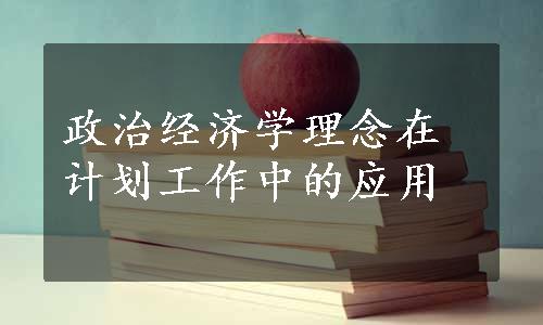 政治经济学理念在计划工作中的应用