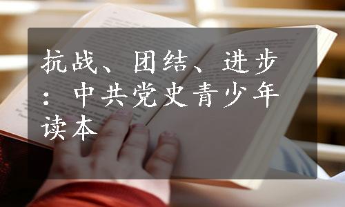 抗战、团结、进步：中共党史青少年读本