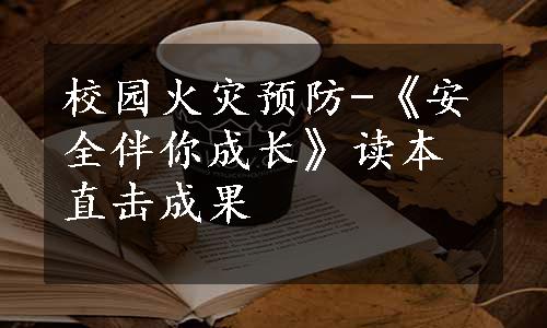 校园火灾预防-《安全伴你成长》读本直击成果