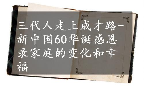 三代人走上成才路-新中国60华诞感恩录家庭的变化和幸福