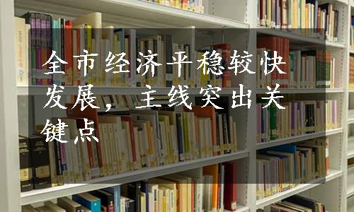 全市经济平稳较快发展，主线突出关键点