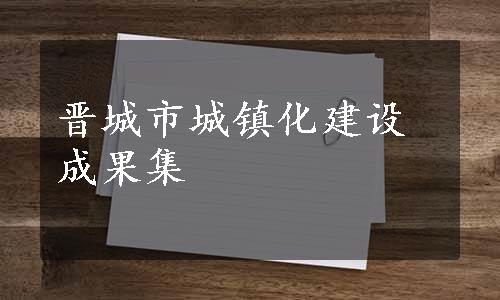 晋城市城镇化建设成果集