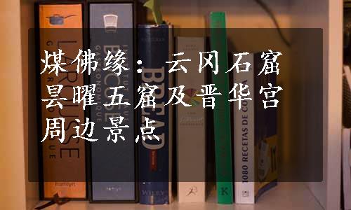 煤佛缘：云冈石窟昙曜五窟及晋华宫周边景点