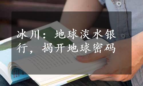冰川：地球淡水银行，揭开地球密码
