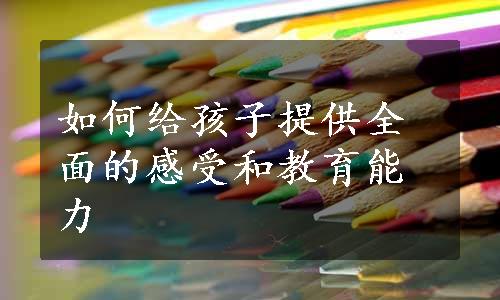 如何给孩子提供全面的感受和教育能力