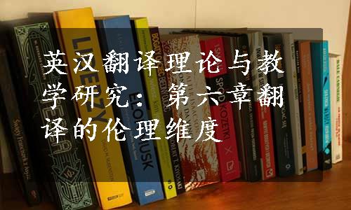 英汉翻译理论与教学研究：第六章翻译的伦理维度