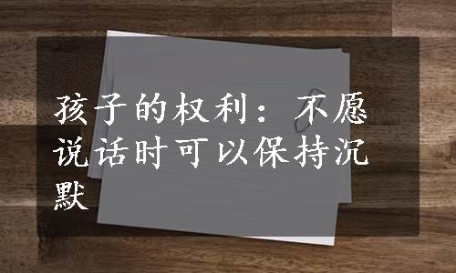 孩子的权利：不愿说话时可以保持沉默