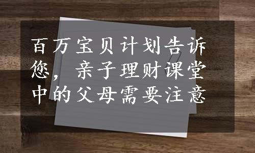 百万宝贝计划告诉您，亲子理财课堂中的父母需要注意