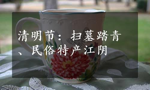 清明节：扫墓踏青、民俗特产江阴