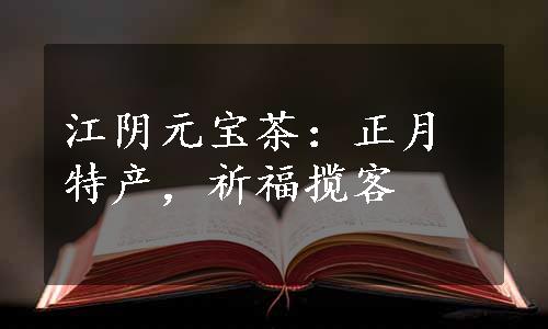 江阴元宝茶：正月特产，祈福揽客