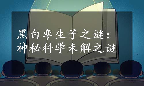 黑白孪生子之谜：神秘科学未解之谜