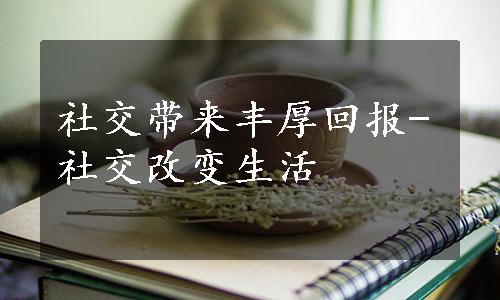 社交带来丰厚回报-社交改变生活