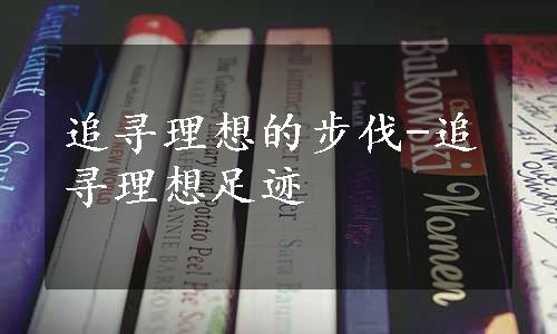 追寻理想的步伐-追寻理想足迹