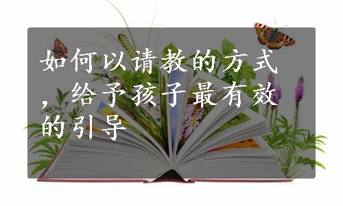 如何以请教的方式，给予孩子最有效的引导