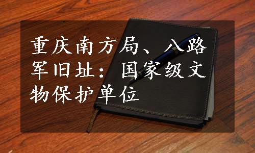 重庆南方局、八路军旧址：国家级文物保护单位