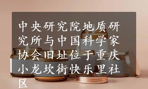 中央研究院地质研究所与中国科学家协会旧址位于重庆小龙坎街快乐里社区