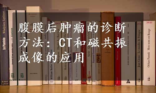 腹膜后肿瘤的诊断方法：CT和磁共振成像的应用