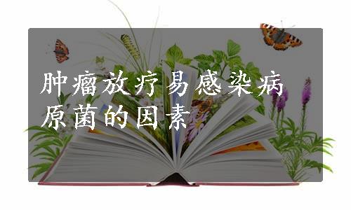 肿瘤放疗易感染病原菌的因素