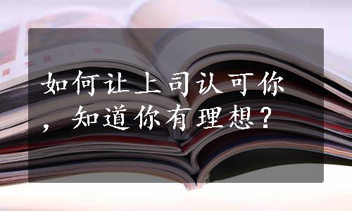 如何让上司认可你，知道你有理想？