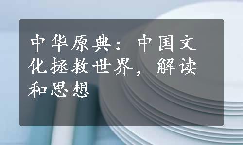 中华原典：中国文化拯救世界，解读和思想