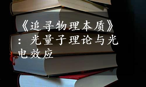 《追寻物理本质》：光量子理论与光电效应