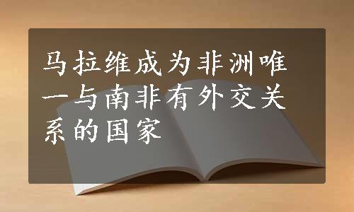 马拉维成为非洲唯一与南非有外交关系的国家