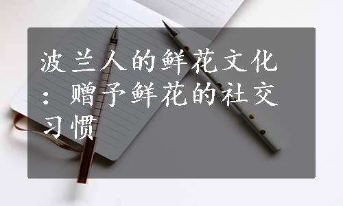 波兰人的鲜花文化：赠予鲜花的社交习惯