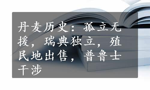 丹麦历史：孤立无援，瑞典独立，殖民地出售，普鲁士干涉