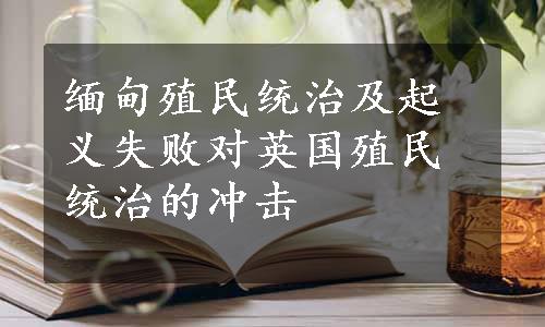 缅甸殖民统治及起义失败对英国殖民统治的冲击