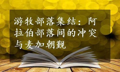 游牧部落集结：阿拉伯部落间的冲突与麦加朝觐