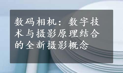 数码相机：数字技术与摄影原理结合的全新摄影概念