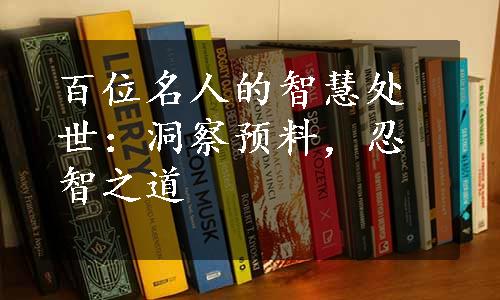 百位名人的智慧处世：洞察预料，忍智之道