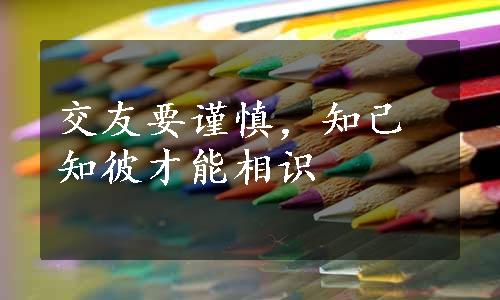 交友要谨慎，知己知彼才能相识