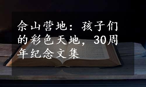 佘山营地：孩子们的彩色天地，30周年纪念文集